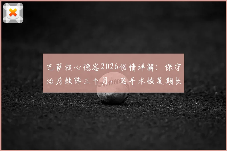 巴萨核心德容2026伤情详解：保守治疗缺阵三个月，若手术恢复期长达六个月，附对球队影响分析